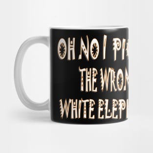 oh no i picked the wrong white elephant3 Mug